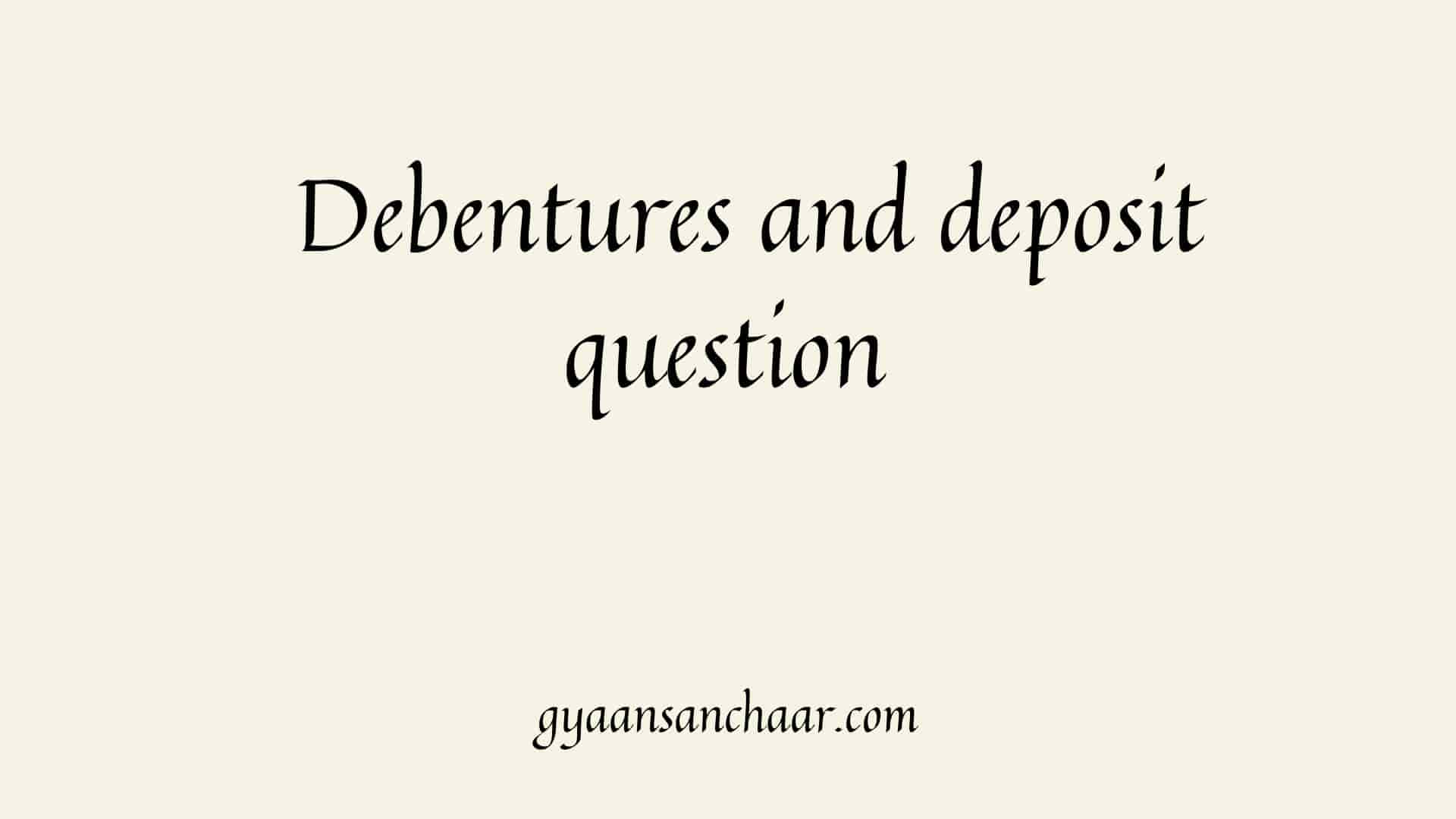 Debentures and deposit question